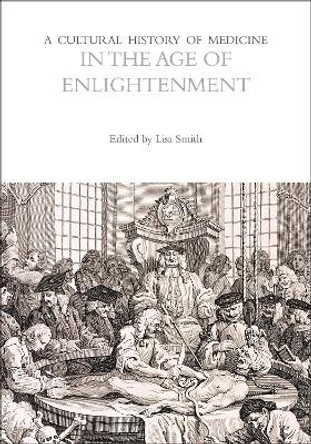 A Cultural History of Medicine in the Age of Enlightenment Lisa Smith 9781350451605