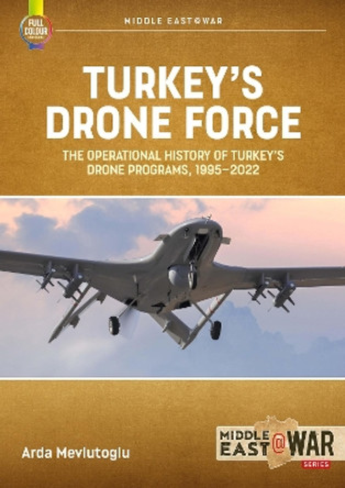 Turkey's Drone Force: The Operational History of Turkey's Drone Programs, 1995-2022 Arda Mevlutoglu 9781804510384