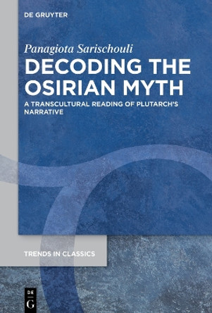 Decoding the Osirian Myth: A Transcultural Reading of Plutarch’s Narrative Panagiota Sarischouli 9783111435022