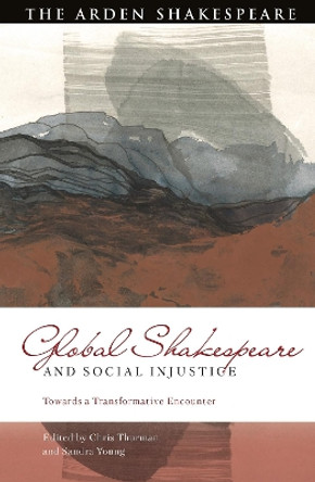 Global Shakespeare and Social Injustice: Towards a Transformative Encounter Chris Thurman 9781350335134 Global Shakespeare and Social Injustice: Towards a Transformative Encounter Chris Thurman 9781350335134