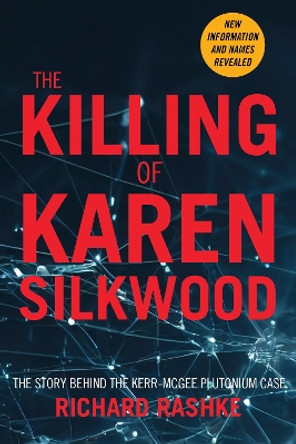 The Killing of Karen Silkwood: The Story Behind the Kerr-McGee Plutonium Case Richard Rashke 9781953002457