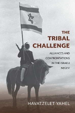 The Tribal Challenge: Alliances and Confrontations in the Israeli Negev Havatzelet Yahel 9780253070791