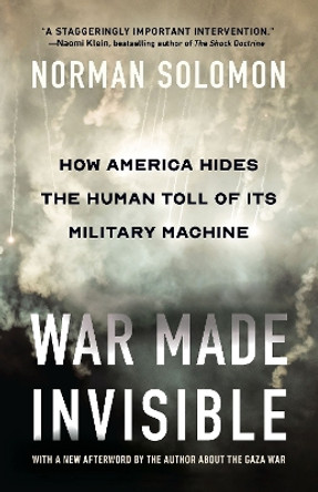 War Made Invisible: How America Hides the Human Toll of Its Military Machine Norman Solomon 9781620979167