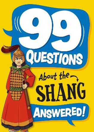 99 Questions About: The Shang Dynasty Annabel Stones 9781445187013