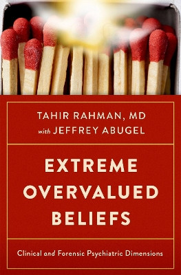Extreme Overvalued Beliefs: Clinical and Forensic Psychiatric Dimensions Tahir Rahman 9780197612552