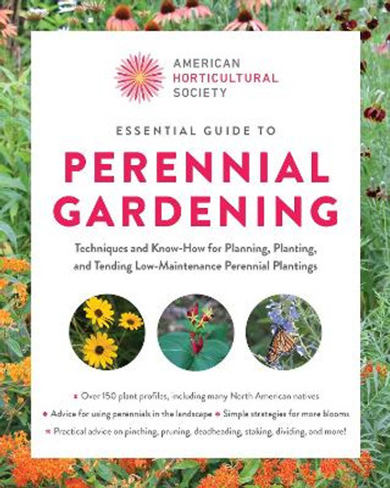 American Horticultural Society Essential Guide to Perennial Gardening: Techniques and Know-How for Planning, Planting, and Tending Low-Maintenance Perennial Plantings American Horticultural Society 9780760392836