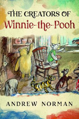 The Creators of Winnie the Pooh: A A Milne and E H Shephard Andrew Norman 9781399064231