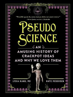 Pseudoscience: An Amusing History of Our Enduring Love for Crackpot Ideas Lydia Kang 9781523524259
