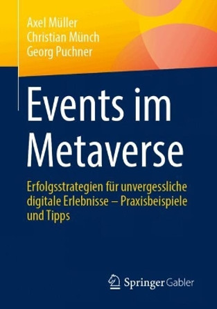 Events im Metaverse: Erfolgsstrategien für unvergessliche digitale Erlebnisse – Praxisbeispiele und Tipps Axel Müller 9783658454517