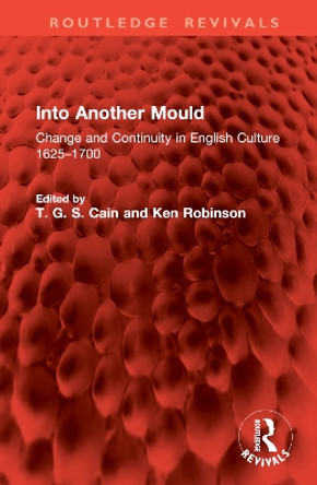 Into Another Mould: Change and Continuity in English Culture 1625–1700 T. G. S. Cain 9781032846279