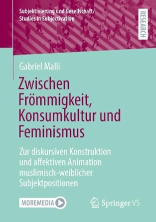 Zwischen Frömmigkeit, Konsumkultur und Feminismus: Zur diskursiven Konstruktion und affektiven Animation muslimisch-weiblicher Subjektpositionen Gabriel Malli 9783658434342