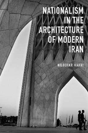 Nationalism in Architecture of Modern Iran Niloofar Kakhi 9781914983146