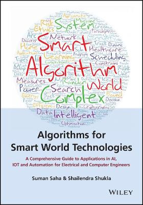 Algorithms for Smart World Technologies: A Comprehensive Guide to Applications in AI, IoT and Automation for Electrical and Computer Engineers Suman Saha 9781119823612