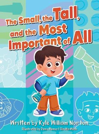 The Small, the Tall, and the Most Important of All by Kyle William Norton 9781962202640