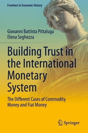 Building Trust in the International Monetary System: The Different Cases of Commodity Money and Fiat Money by Giovanni Battista Pittaluga 9783030784935