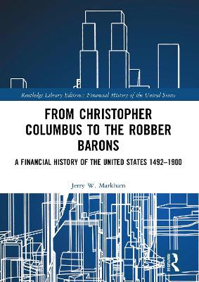 From Christopher Columbus to the Robber Barons: A Financial History of the United States 1492–1900 by Jerry W. Markham 9781032161082
