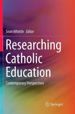 Researching Catholic Education: Contemporary Perspectives by Sean Whittle 9789811356766