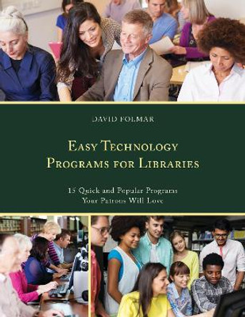 Easy Technology Programs for Libraries: 15 Quick and Popular Programs Your Patrons Will Love by David Folmar 9781442277496