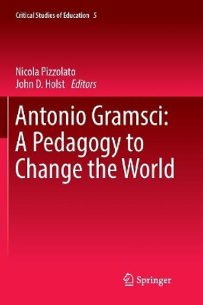 Antonio Gramsci: A Pedagogy to Change the World by Nicola Pizzolato 9783319821030