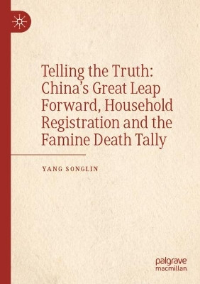 Telling the Truth: China's Great Leap Forward, Household Registration and the Famine Death Tally by Songlin Yang 9789811616631