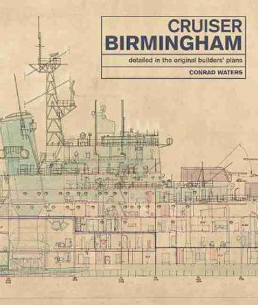 Cruiser Birmingham: Detailed in the Original Builders' Plans by Conrad Waters