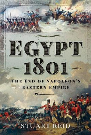 Egypt 1801: The End of Napoleon's Eastern Empire by Stuart Reid