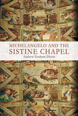 Michelangelo and the Sistine Chapel by Andrew Graham-Dixon 9781634502511