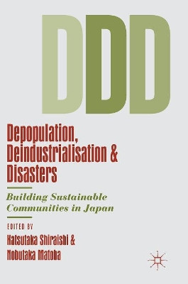Depopulation, Deindustrialisation and Disasters: Building Sustainable Communities in Japan by Katsutaka Shiraishi 9783030144746