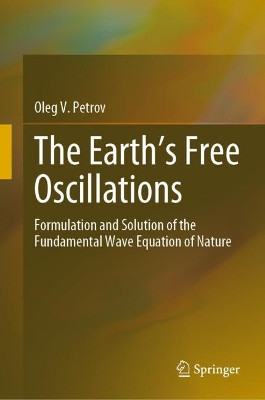 The Earth's Free Oscillations: New Insights into the Fundamental Laws of Nature by Oleg Petrov 9783030675165