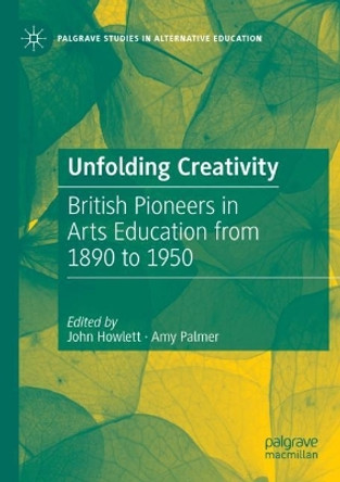 Unfolding Creativity: British Pioneers in Arts Education from 1890 to 1950 by John Howlett 9783030757403