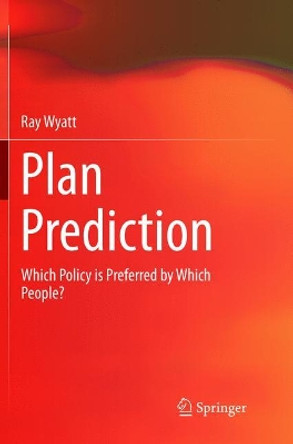 Plan Prediction: Which Policy is Preferred by Which People? by Ray Wyatt 9783319835198