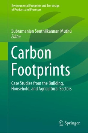 Carbon Footprints: Case Studies from the Building, Household, and Agricultural Sectors by Subramanian Senthilkannan Muthu 9789811379154