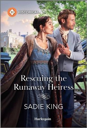 Rescuing the Runaway Heiress by Sadie King 9781335539670