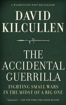 The Accidental Guerrilla: Fighting Small Wars in the Midst of a Big One by President David Kilcullen 9780195368345