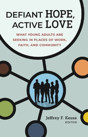 Defiant Hope, Active Love: What Young Adults Are Seeking in Places of Work, Faith, and Community by Jeffrey F Keuss 9780802883919