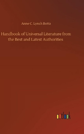 Handbook of Universal Literature from the Best and Latest Authorities by Anne C Lynch Botta 9783734090615
