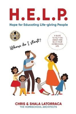 H.E.L.P. Hope for Educating Life-giving People: A Guide To Help You Design and Build Your Homeschool Life by Shala J Latorraca 9781952884559