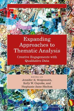 Expanding Approaches to Thematic Analysis: Creative Engagements with Qualitative Data by Jennifer R. Wolgemuth 9781032484532