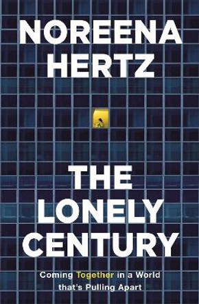 The Lonely Century: How Isolation Imperils our Future by Noreena Hertz