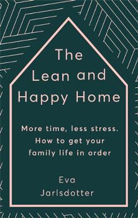 The Lean and Happy Home: More time, less stress. How to get your family life in order by Eva Jarlsdotter