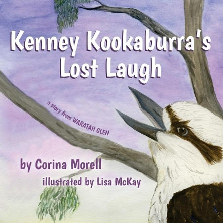 Kenney Kookaburra's Lost Laugh: a story from Waratah Glen by Lisa McKay 9781925529470