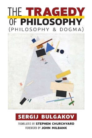 The Tragedy of Philosophy (Philosophy and Dogma) by Sergij Bulgakov 9781621385585