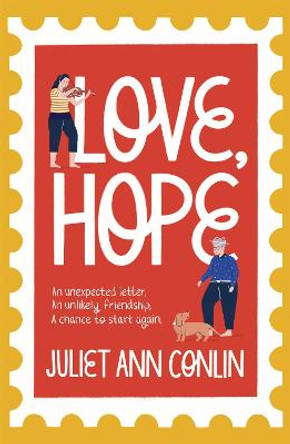 Love, Hope: An uplifting, life-affirming novel-in-letters about overcoming loneliness and finding happiness by Juliet Ann Conlin