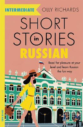 Short Stories in Russian for Intermediate Learners: Read for pleasure at your level, expand your vocabulary and learn Russian the fun way! by Olly Richards