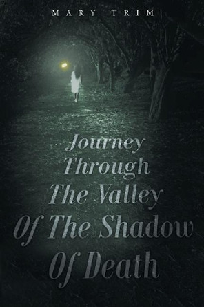 Journey Through the Valley of the Shadow of Death by Mary Trim 9781681975061