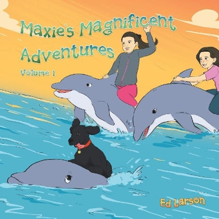 Maxie's Magnificent Adventures: Volume 1 by Ed Larson 9781796014426