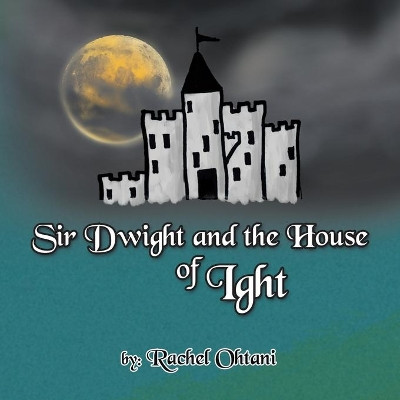Sir Dwight and the House of Ight by Rachel Ohtani 9781450088336