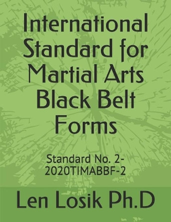 International Standard for Martial Arts Black Belt Forms: Standard No. 2-2020TIMABBF-2 by Len Losik Ph D 9798604784648