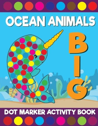 Big Ocean Animals Dot Marker Activity Book: Giant Huge Cute Sea Creatures Dot Dauber Coloring Book For Toddlers, Preschool, Kindergarten Kids by Big Daubers Printing Co 9798730732612