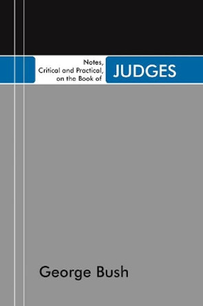 Notes, Critical and Practical, on the Book of Judges: Designed as a General Help to Biblical Reading and Instruction by President George Bush 9781597522441